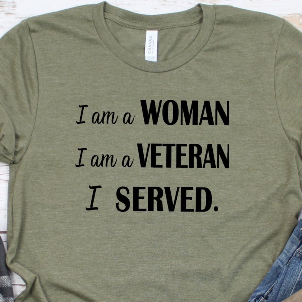 VETERAN..I AM A WOMAN... I AM A VETERAN..I SERVED